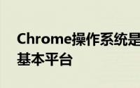 Chrome操作系统是ChromeWeb浏览器的基本平台