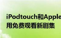 iPodtouch和AppleTV设备上的普通电视应用免费观看新剧集