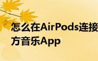 怎么在AirPods连接iPhone时触发打开第三方音乐App