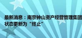 最新消息：南京钟山资产经营管理集团20亿元小公募债项目状态更新为“终止”