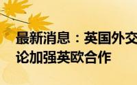 最新消息：英国外交大臣出席欧盟外长会 讨论加强英欧合作